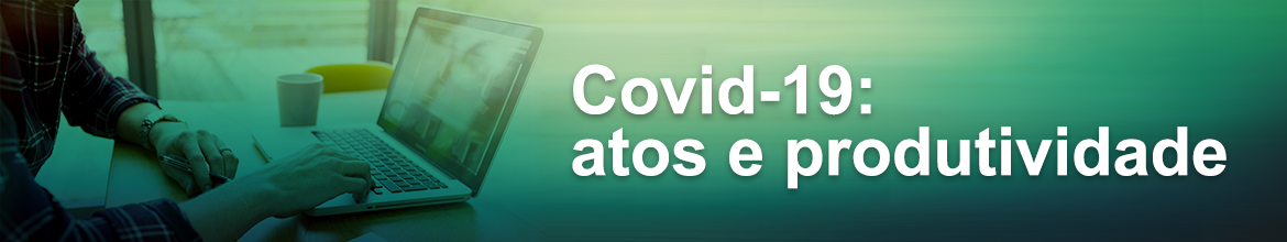 Banner. Covid-19: Atos e Produtividade