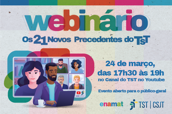 Ilustração de divulgação do webinário. Ilustração bem colorida de pessoas em janelas de uma transmissão online. Escrito Webinário Os 21 novos precedentes do TST. 24 de março, das 17h30 às 19h, no canal do TST no YouTube. Evento aberto para o público-geral.