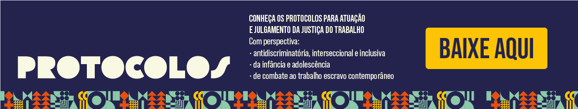 Acesse e baixe os protocolos de atuação e julgamento na Justiça do Trabalho, que tratam sobre perspectivas antidiscriminatória, da infância e adolescência e de combate ao trabalho escravo contemporâneo