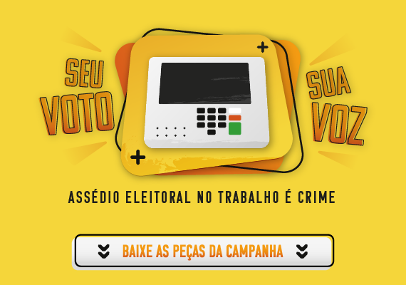 Imagem com fundo Amarelo. Uma figura de uma urna eletrônica ao meio e nas alterais e abaixo o dizeres: Seu Voto , Sua voz, Assédio Eleitoral no Trabalho é Crime - Baixe as Peças da Campanha
