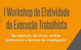 Workshop de Efetividade da Execução Trabalhista tem início nesta sexta (11)