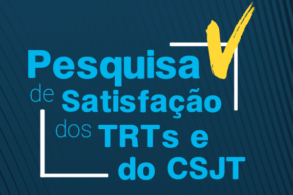 Participe da Pesquisa de Satisfação do CSJT e dos TRTs